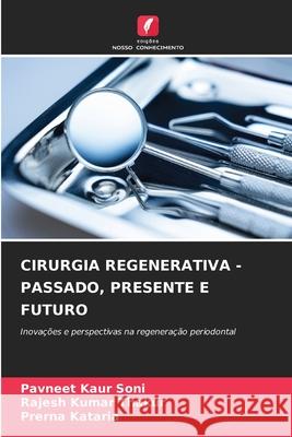 CIRURGIA REGENERATIVA - PASSADO, PRESENTE E FUTURO Soni, Pavneet Kaur, Thakur, Rajesh Kumar, Kataria, Prerna 9786209220371