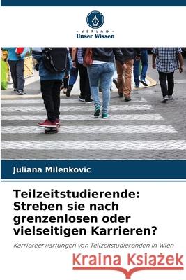 Teilzeitstudierende: Streben sie nach grenzenlosen oder vielseitigen Karrieren? Milenkovic, Juliana 9786209220623