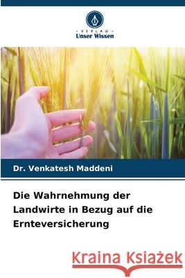 Die Wahrnehmung der Landwirte in Bezug auf die Ernteversicherung Maddeni, Dr. Venkatesh 9786209220654 Verlag Unser Wissen