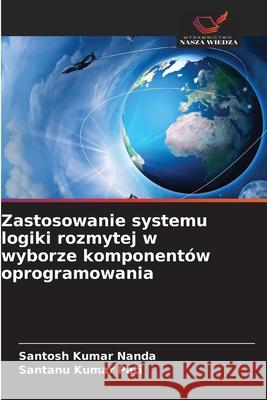 Zastosowanie systemu logiki rozmytej w wyborze komponentów oprogramowania Nanda, Santosh Kumar, Pati, Santanu Kumar 9786209220937