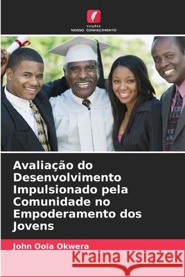 Avaliação do Desenvolvimento Impulsionado pela Comunidade no Empoderamento dos Jovens Okwera, John Oola 9786209221095 Edições Nosso Conhecimento