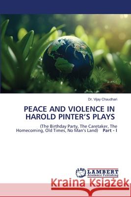PEACE AND VIOLENCE IN HAROLD PINTER'S PLAYS Chaudhari, Dr. Vijay 9786209221149