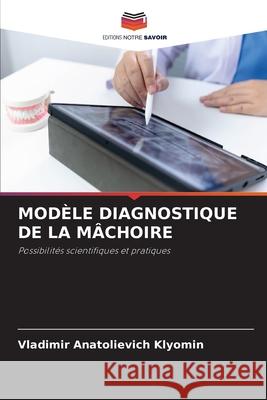 MODÈLE DIAGNOSTIQUE DE LA MÂCHOIRE Klyomin, Vladimir Anatolievich 9786209221248 Editions Notre Savoir