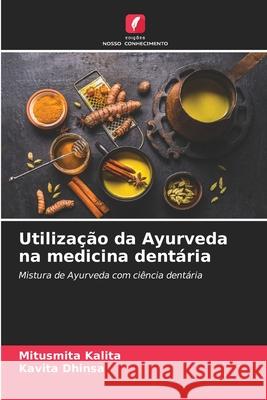 Utiliza??o da Ayurveda na medicina dent?ria Mitusmita Kalita Kavita Dhinsa 9786209221354