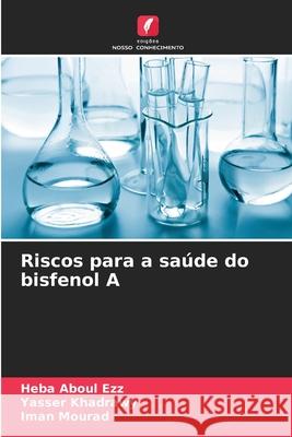 Riscos para a saúde do bisfenol A Aboul Ezz, Heba, Khadrawy, Yasser, Mourad, Iman 9786209221378