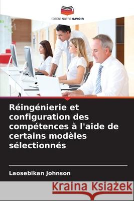 R?ing?nierie et configuration des comp?tences ? l'aide de certains mod?les s?lectionn?s Laosebikan Johnson 9786209221514