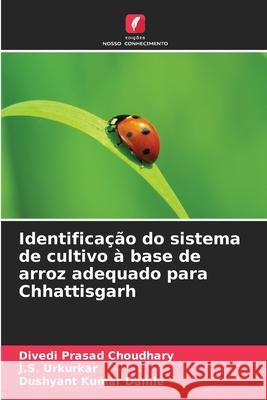 Identifica??o do sistema de cultivo ? base de arroz adequado para Chhattisgarh Divedi Prasad Choudhary J. S. Urkurkar Dushyant Kumar Damle 9786209221590