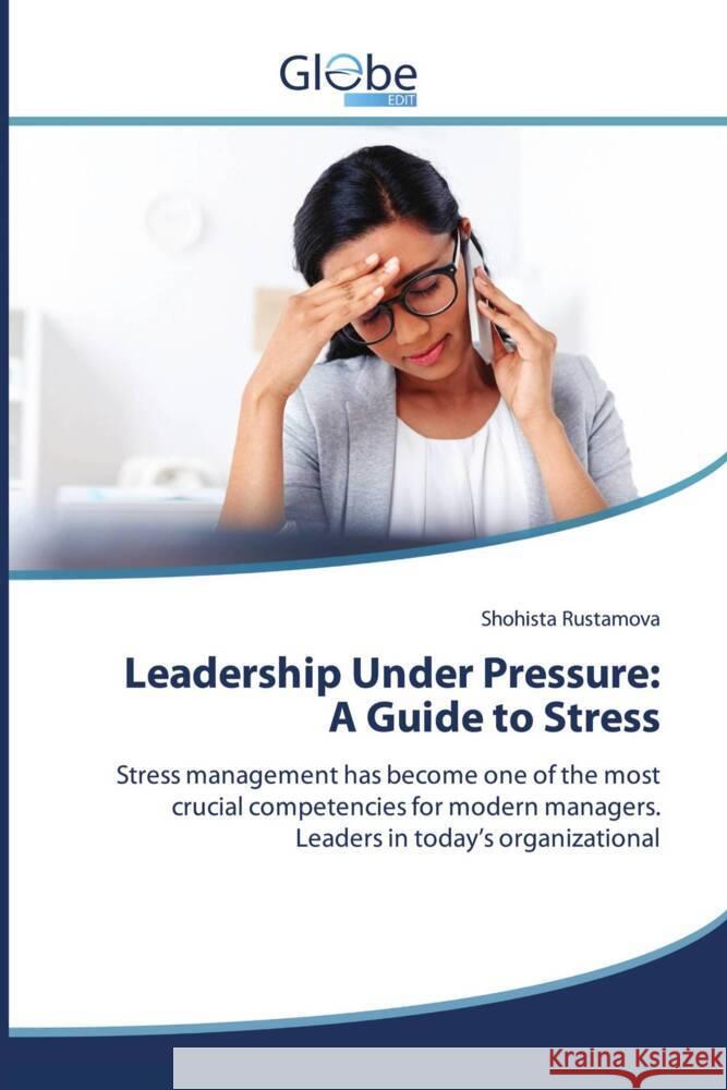 Leadership Under Pressure: A Guide to Stress Rustamova, Shohista 9786209222290 GlobeEdit