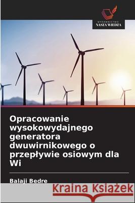 Opracowanie wysokowydajnego generatora dwuwirnikowego o przeplywie osiowym dla Wi Bedre, Balaji 9786209222597