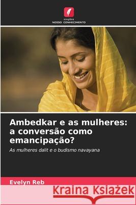 Ambedkar e as mulheres: a conversão como emancipação? Reb, Evelyn 9786209223105