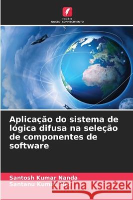 Aplicação do sistema de lógica difusa na seleção de componentes de software Nanda, Santosh Kumar, Pati, Santanu Kumar 9786209223495