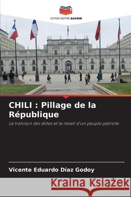 CHILI : Pillage de la République DÍAZ GODOY, VICENTE EDUARDO 9786209223570 Editions Notre Savoir
