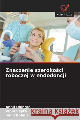 Znaczenie szerokosci roboczej w endodoncji Dhingra, Annil, Sapra, Vipul, Rohilla, Sahil 9786209224348