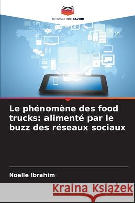 Le phénomène des food trucks: alimenté par le buzz des réseaux sociaux Ibrahim, Noelle 9786209224362