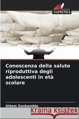Conoscenza della salute riproduttiva degli adolescenti in et? scolare Uttam Sonkamble 9786209224546