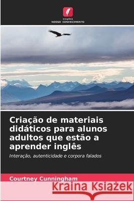 Criação de materiais didáticos para alunos adultos que estão a aprender inglês Cunningham, Courtney 9786209225468 Edições Nosso Conhecimento