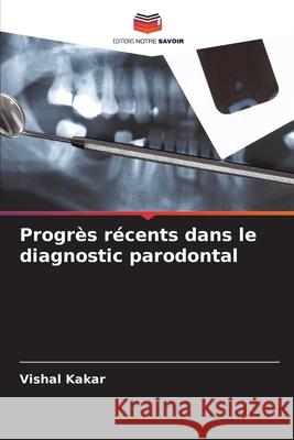 Progrès récents dans le diagnostic parodontal Kakar, Vishal 9786209225611
