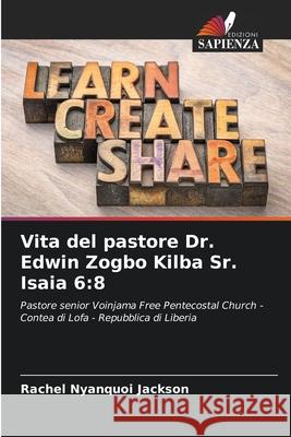 Vita del pastore Dr. Edwin Zogbo Kilba Sr. Isaia 6:8 Jackson, Rachel Nyanquoi 9786209225802