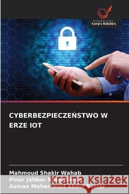 CYBERBEZPIECZENSTWO W ERZE IOT Shakir Wahab, Mahmoud, Jabbar Nooruldeen, Pinar, Mohammed Abdul Sattar, Asmaa 9786209226045