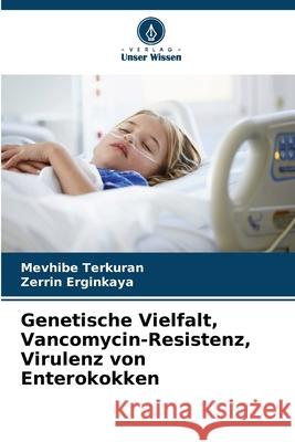 Genetische Vielfalt, Vancomycin-Resistenz, Virulenz von Enterokokken Terkuran, Mevhibe, Erginkaya, Zerrin 9786209226052
