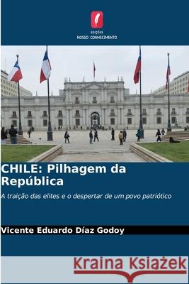 CHILE: Pilhagem da República DÍAZ GODOY, VICENTE EDUARDO 9786209226137 Edições Nosso Conhecimento