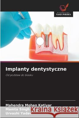 Implanty dentystyczne KATIYAR, MAHENDRA MOHAN, Singh, Mamta, YADAV, URVASHI 9786209226236