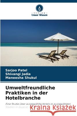 Umweltfreundliche Praktiken in der Hotelbranche Patel, Sarjoo, Jadia, Shivangi, Shukul, Maneesha 9786209226298