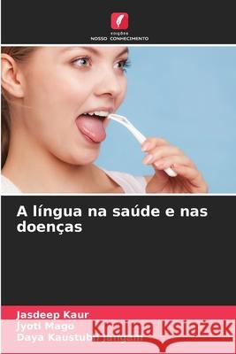 A l?ngua na sa?de e nas doen?as Jasdeep Kaur Jyoti Mago Daya Kaustubh Jangam 9786209227042