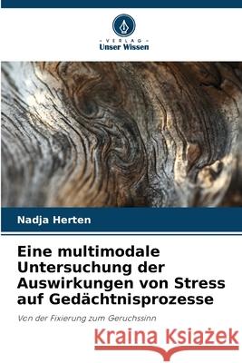 Eine multimodale Untersuchung der Auswirkungen von Stress auf Ged?chtnisprozesse Nadja Herten 9786209227783