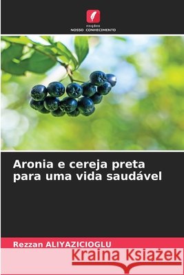 Aronia e cereja preta para uma vida saudável ALIYAZICIOGLU, Rezzan 9786209228063