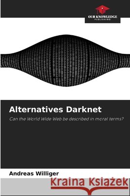 Alternatives Darknet Williger, Andreas 9786209228070 Our Knowledge Publishing