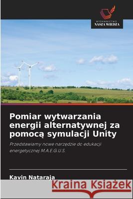 Pomiar wytwarzania energii alternatywnej za pomoca symulacji Unity Nataraja, Kavin 9786209228087