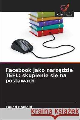 Facebook jako narzedzie TEFL: skupienie sie na postawach Boulaid, Fouad 9786209228216