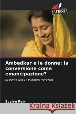 Ambedkar e le donne: la conversione come emancipazione? Reb, Evelyn 9786209228223