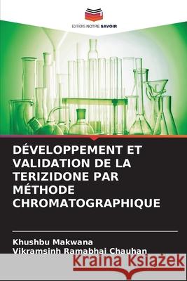 DÉVELOPPEMENT ET VALIDATION DE LA TERIZIDONE PAR MÉTHODE CHROMATOGRAPHIQUE Makwana, Khushbu, Chauhan, Vikramsinh Ramabhai 9786209228353