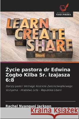 ycie pastora dr Edwina Zogbo Kilba Sr. Izajasza 6:8 Jackson, Rachel Nyanquoi 9786209228360
