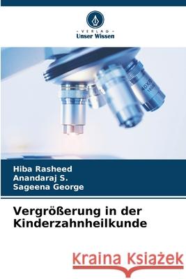 Vergrößerung in der Kinderzahnheilkunde Rasheed, Hiba, S., Anandaraj, George, Sageena 9786209228407
