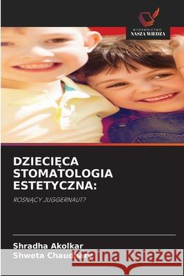 DZIECI CA STOMATOLOGIA ESTETYCZNA: Akolkar, Shradha, Chaudhary, Shweta 9786209228414