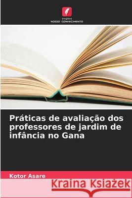 Práticas de avaliação dos professores de jardim de infância no Gana Asare, Kotor 9786209228483 Edições Nosso Conhecimento