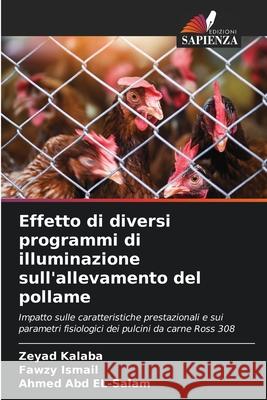 Effetto di diversi programmi di illuminazione sull'allevamento del pollame Kalaba, Zeyad, Ismail, Fawzy, Abd El-Salam, Ahmed 9786209228506