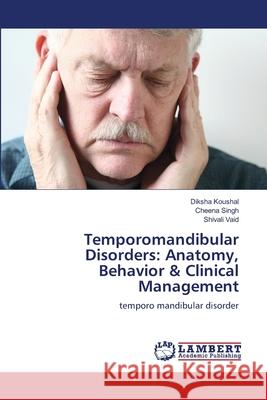Temporomandibular Disorders: Anatomy, Behavior & Clinical Management Diksha Koushal Cheena Singh Shivali Vaid 9786209228988