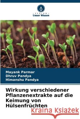 Wirkung verschiedener Pflanzenextrakte auf die Keimung von Hülsenfrüchten Parmar, Mayank, Pandya, Dhruv, Pandya, Himanshu 9786209229190 Verlag Unser Wissen