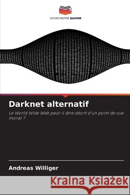 Darknet alternatif Williger, Andreas 9786209230639 Editions Notre Savoir