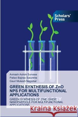 GREEN SYNTHESIS OF ZnO NPS FOR MULTIFUNCTIONAL APPLICATIONS SURVASE, AVINASH ASHOK, Salunkhe, Pallavi Bajirao, Nagarkar, Gauri Mukesh 9786209231049 Scholars' Press
