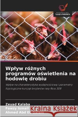 Wplyw róznych programów oswietlenia na hodowle drobiu Kalaba, Zeyad, Ismail, Fawzy, Abd El-Salam, Ahmed 9786209231063