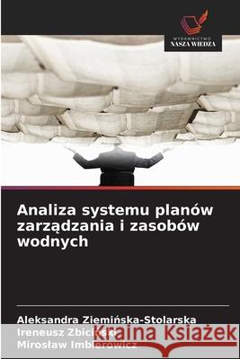 Analiza systemu planów zarzadzania i zasobów wodnych Zieminska-Stolarska, Aleksandra, Zbicinski, Ireneusz, Imbierowicz, Miroslaw 9786209231148 Wydawnictwo Nasza Wiedza