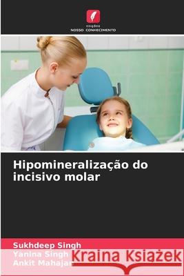Hipomineralização do incisivo molar Singh, Sukhdeep, Singh, Yanina, Mahajan, Ankit 9786209231186