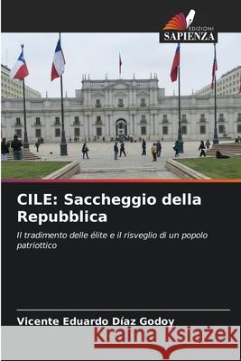 CILE: Saccheggio della Repubblica DÍAZ GODOY, VICENTE EDUARDO 9786209231254 Edizioni Sapienza