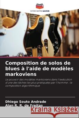 Composition de solos de blues à l'aide de modèles markoviens Souto Andrade, Dhiego, R. de Freitas, Alan R. 9786209231568 Editions Notre Savoir