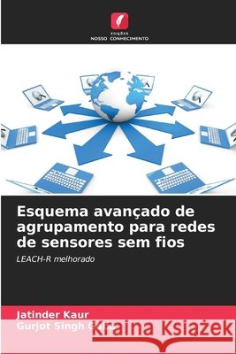 Esquema avançado de agrupamento para redes de sensores sem fios Kaur, Jatinder, Gaba, Gurjot Singh 9786209231582
